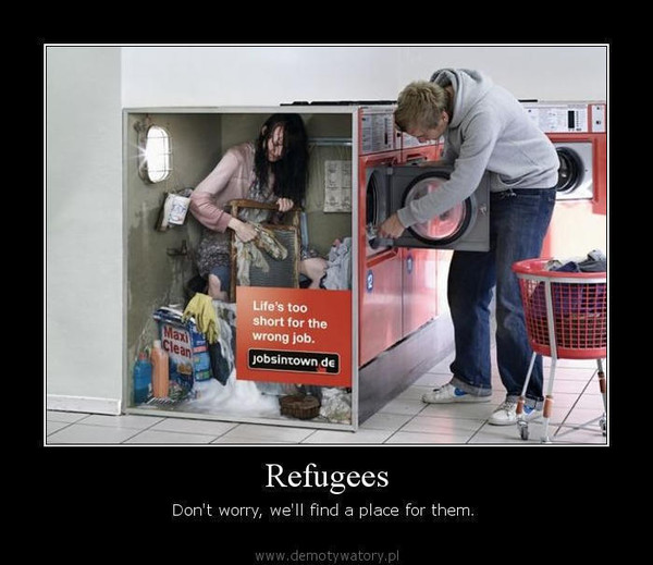 Refugees – Don't worry, we'll find a place for them.   