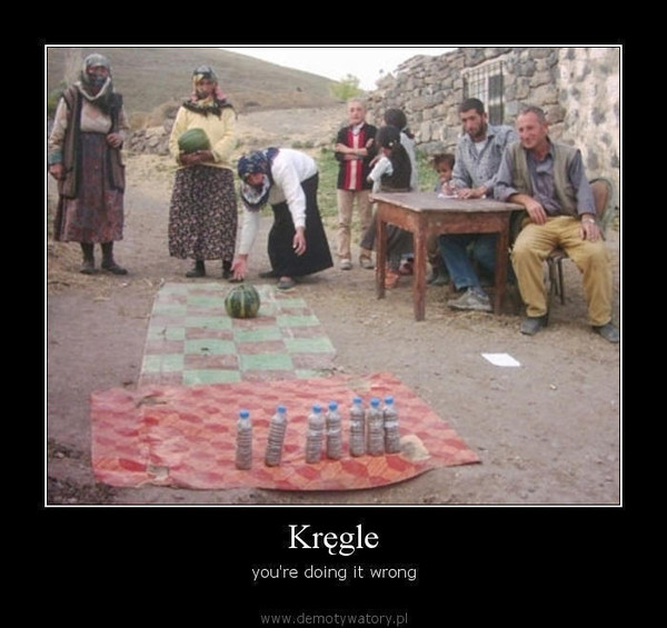 Kręgle – you're doing it wrong  