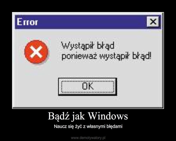 Bądź jak Windows – Naucz się żyć z własnymi błędami 