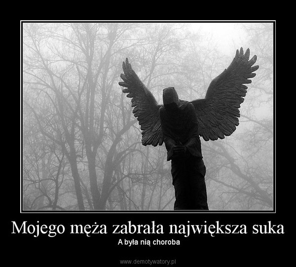 Mojego męża zabrała największa suka –  A była nią choroba 