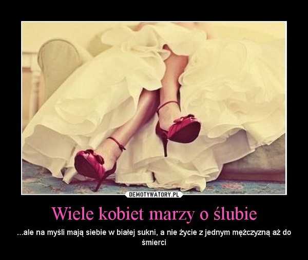 Wiele kobiet marzy o ślubie – ...ale na myśli mają siebie w białej sukni, a nie życie z jednym mężczyzną aż do śmierci 