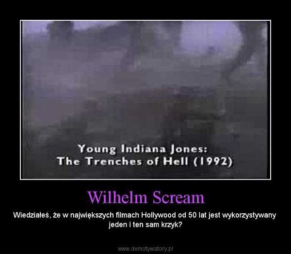 Wilhelm Scream – Wiedziałeś, że w największych filmach Hollywood od 50 lat jest wykorzystywany  jeden i ten sam krzyk? 