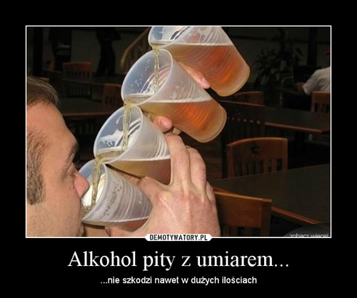 Alkohol pity z umiarem...