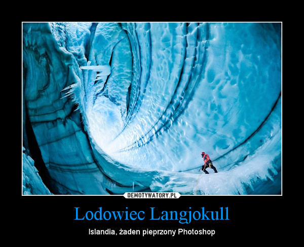 Lodowiec Langjokull – Islandia, żaden pieprzony Photoshop 