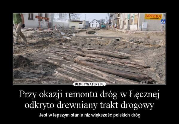 Przy okazji remontu dróg w Łęcznej odkryto drewniany trakt drogowy – Jest w lepszym stanie niż większość polskich dróg 