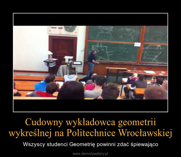 Cudowny wykładowca geometrii wykreślnej na Politechnice Wrocławskiej – Wszyscy studenci Geometrię powinni zdać śpiewająco 