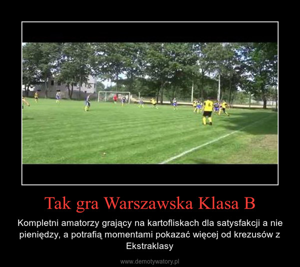 Tak gra Warszawska Klasa B – Kompletni amatorzy grający na kartofliskach dla satysfakcji a nie pieniędzy, a potrafią momentami pokazać więcej od krezusów z Ekstraklasy 