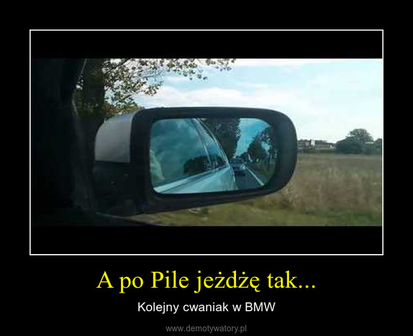 A po Pile jeżdżę tak... – Kolejny cwaniak w BMW 