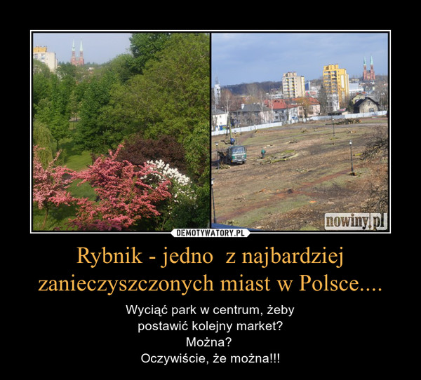 Rybnik - jedno  z najbardziej zanieczyszczonych miast w Polsce.... – Wyciąć park w centrum, żebypostawić kolejny market?Można? Oczywiście, że można!!! 