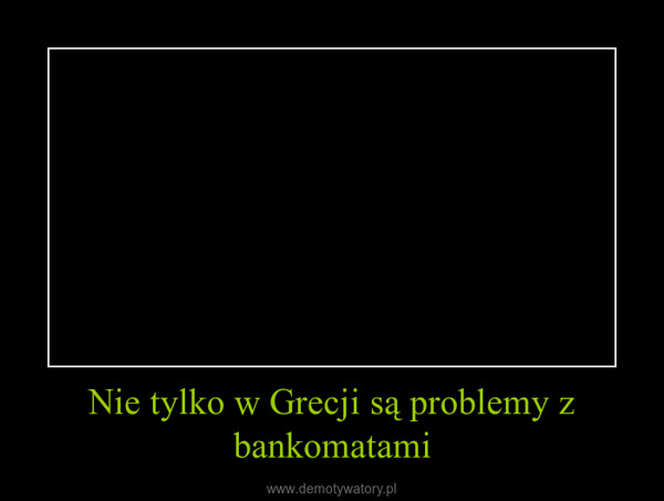 Nie tylko w Grecji są problemy z bankomatami –  