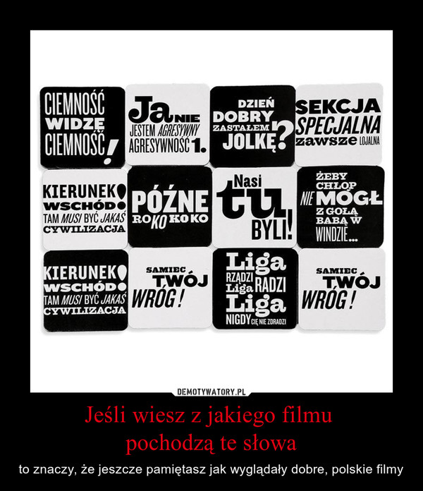 Jeśli wiesz z jakiego filmu pochodzą te słowa – to znaczy, że jeszcze pamiętasz jak wyglądały dobre, polskie filmy 