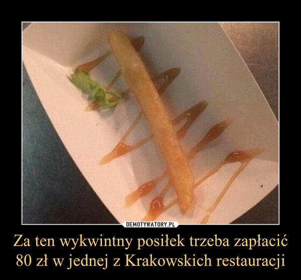 Za ten wykwintny posiłek trzeba zapłacić 80 zł w jednej z Krakowskich restauracji –  