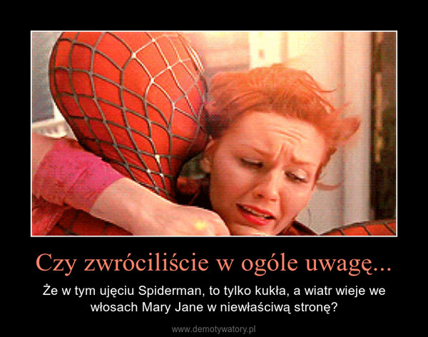 Czy zwróciliście w ogóle uwagę... – Że w tym ujęciu Spiderman, to tylko kukła, a wiatr wieje we włosach Mary Jane w niewłaściwą stronę? 