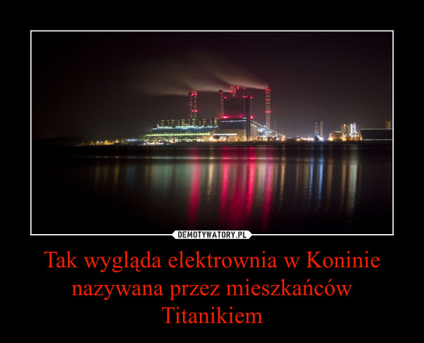 Tak wygląda elektrownia w Koninie nazywana przez mieszkańców Titanikiem –  