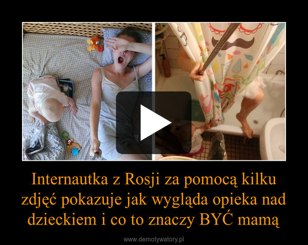 Internautka z Rosji za pomocą kilku zdjęć pokazuje jak wygląda opieka nad dzieckiem i co to znaczy BYĆ mamą –  