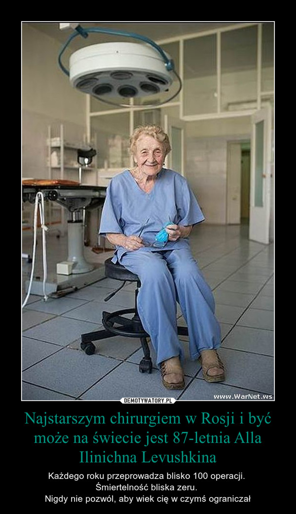 Najstarszym chirurgiem w Rosji i być może na świecie jest 87-letnia Alla Ilinichna Levushkina – Każdego roku przeprowadza blisko 100 operacji. Śmiertelność bliska zeru. Nigdy nie pozwól, aby wiek cię w czymś ograniczał 