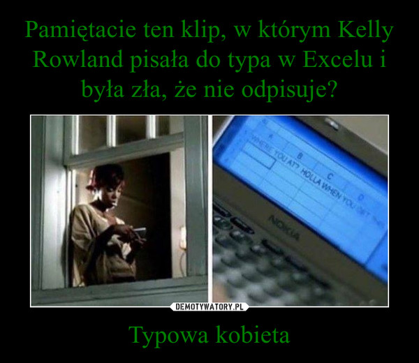 Pamiętacie ten klip, w którym Kelly Rowland pisała do typa w Excelu i była zła, że nie odpisuje? Typowa kobieta
