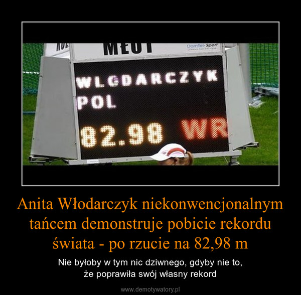 Anita Włodarczyk niekonwencjonalnym tańcem demonstruje pobicie rekordu świata - po rzucie na 82,98 m – Nie byłoby w tym nic dziwnego, gdyby nie to,że poprawiła swój własny rekord 