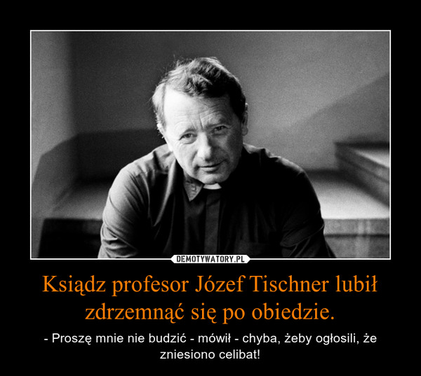 Ksiądz profesor Józef Tischner lubił zdrzemnąć się po obiedzie.