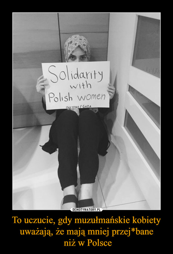 To uczucie, gdy muzułmańskie kobiety uważają, że mają mniej przej*bane niż w Polsce –  
