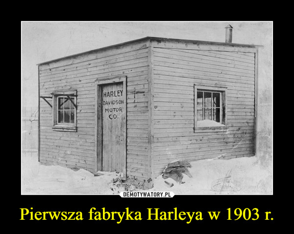 Pierwsza fabryka Harleya w 1903 r. –  