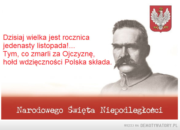 11 listopada –  Dzisiaj wielka jest rocznicajedenasty listopada!...Tym, co zmarli za Ojczyznę,hołd wdzięczności Polska składaNarodowego Święta Niepodległości