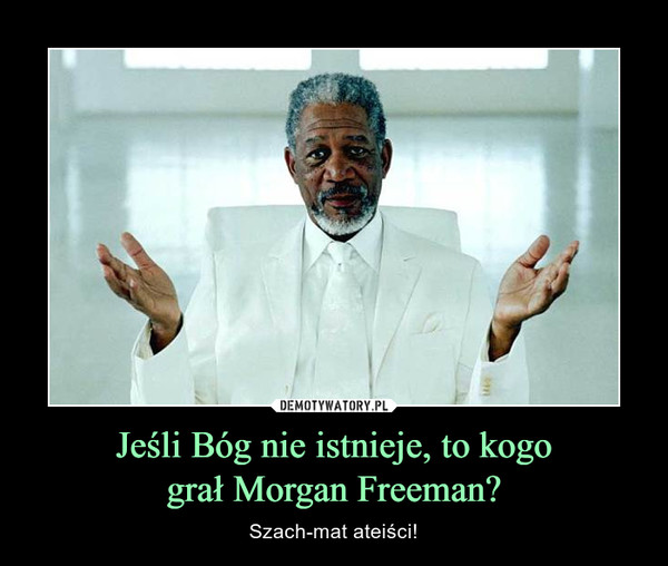 Jeśli Bóg nie istnieje, to kogograł Morgan Freeman? – Szach-mat ateiści! 