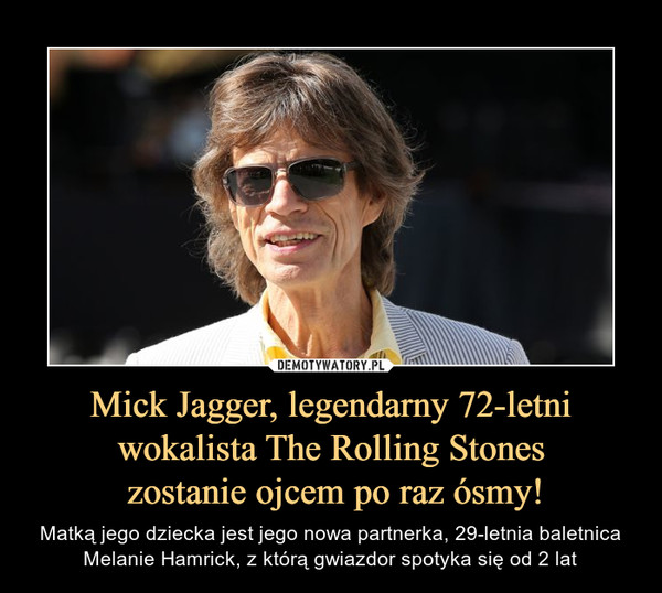 Mick Jagger, legendarny 72-letni wokalista The Rolling Stones zostanie ojcem po raz ósmy! – Matką jego dziecka jest jego nowa partnerka, 29-letnia baletnica Melanie Hamrick, z którą gwiazdor spotyka się od 2 lat 