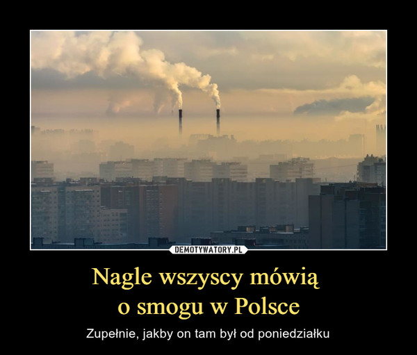 Nagle wszyscy mówią o smogu w Polsce – Zupełnie, jakby on tam był od poniedziałku 