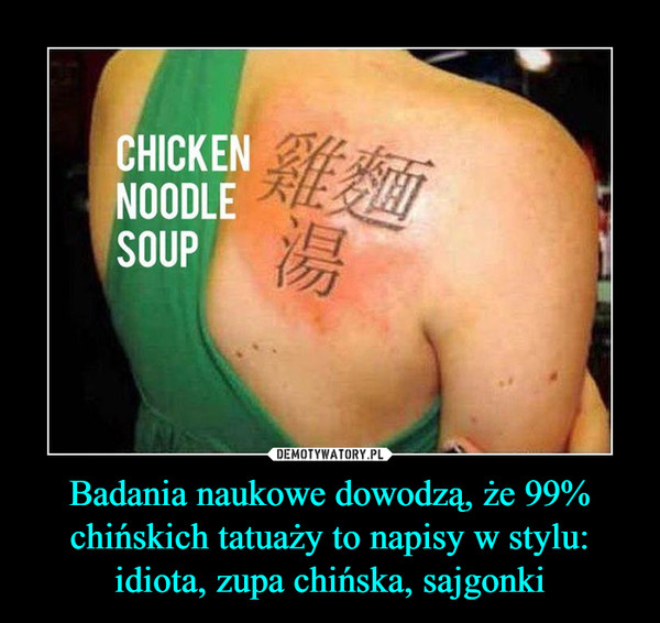 Badania naukowe dowodzą, że 99% chińskich tatuaży to napisy w stylu: idiota, zupa chińska, sajgonki –  