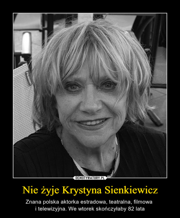 Nie żyje Krystyna Sienkiewicz – Znana polska aktorka estradowa, teatralna, filmowa i telewizyjna. We wtorek skończyłaby 82 lata 