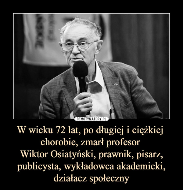 W wieku 72 lat, po długiej i ciężkiej chorobie, zmarł profesor Wiktor Osiatyński, prawnik, pisarz, publicysta, wykładowca akademicki, działacz społeczny –  