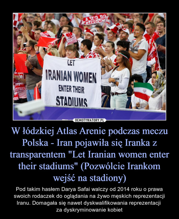W łódzkiej Atlas Arenie podczas meczu Polska - Iran pojawiła się Iranka z transparentem "Let Iranian women enter their stadiums" (Pozwólcie Irankom wejść na stadiony)
