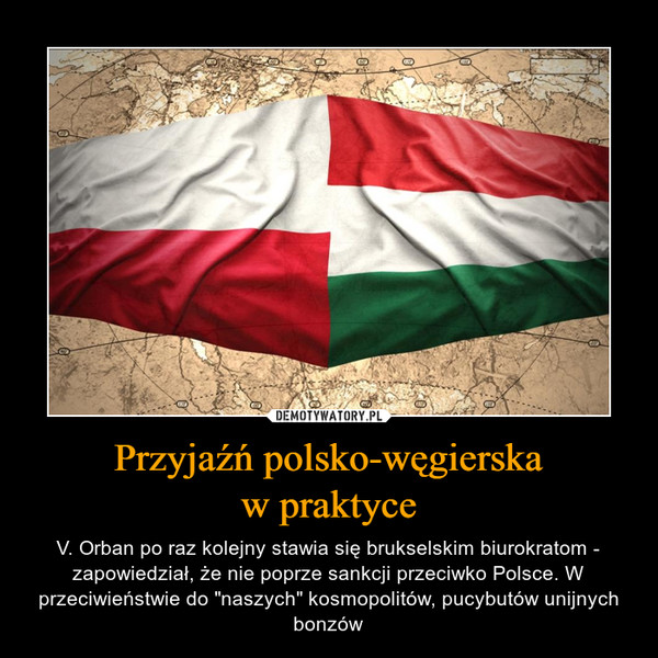 Przyjaźń polsko-węgierskaw praktyce – V. Orban po raz kolejny stawia się brukselskim biurokratom - zapowiedział, że nie poprze sankcji przeciwko Polsce. W przeciwieństwie do "naszych" kosmopolitów, pucybutów unijnych bonzów 