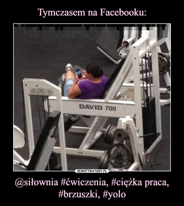 Tymczasem na Facebooku: @siłownia #ćwiczenia, #ciężka praca, #brzuszki, #yolo