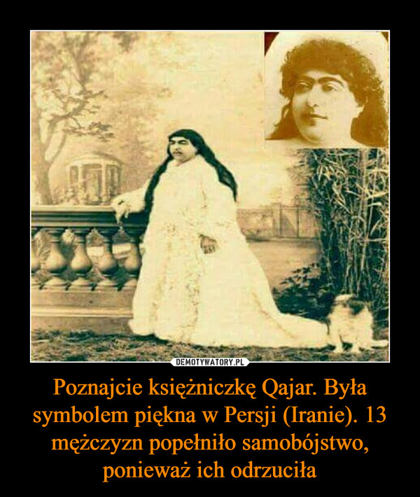 Poznajcie księżniczkę Qajar. Była symbolem piękna w Persji (Iranie). 13 mężczyzn popełniło samobójstwo, ponieważ ich odrzuciła