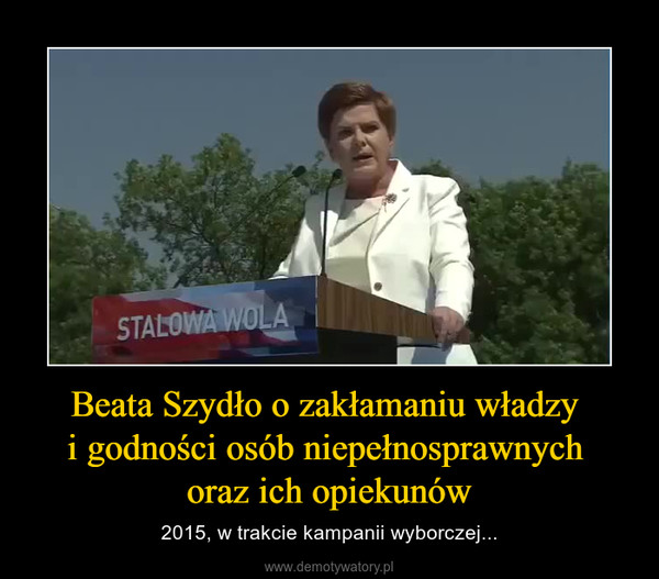 Beata Szydło o zakłamaniu władzy i godności osób niepełnosprawnych oraz ich opiekunów – 2015, w trakcie kampanii wyborczej... 