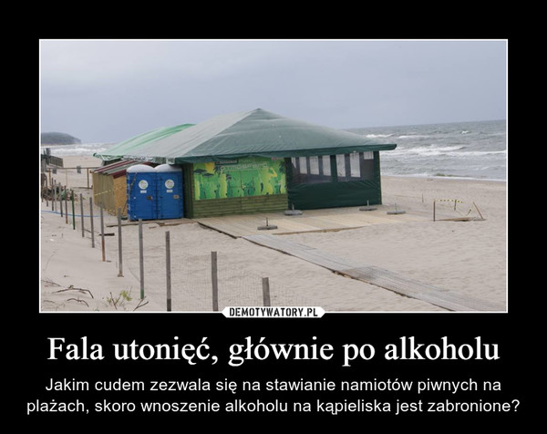 Fala utonięć, głównie po alkoholu – Jakim cudem zezwala się na stawianie namiotów piwnych na plażach, skoro wnoszenie alkoholu na kąpieliska jest zabronione? 