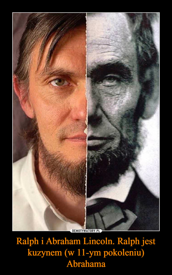 Ralph i Abraham Lincoln. Ralph jest kuzynem (w 11-ym pokoleniu) Abrahama –  
