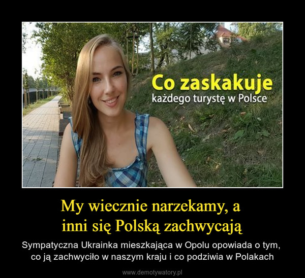 My wiecznie narzekamy, a inni się Polską zachwycają – Sympatyczna Ukrainka mieszkająca w Opolu opowiada o tym, co ją zachwyciło w naszym kraju i co podziwia w Polakach 