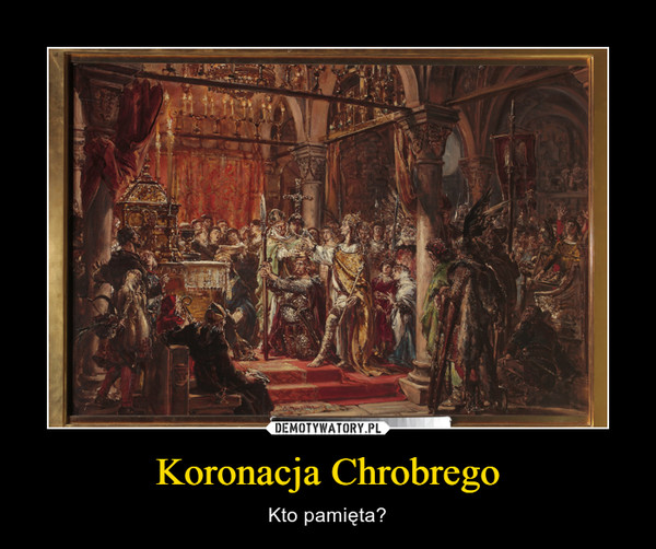 Koronacja Chrobrego – Kto pamięta? 