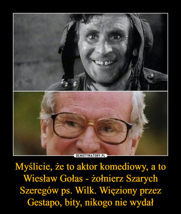 Myślicie, że to aktor komediowy, a to Wiesław Gołas - żołnierz Szarych Szeregów ps. Wilk. Więziony przez Gestapo, bity, nikogo nie wydał