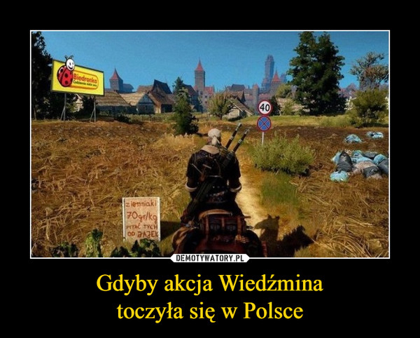 Gdyby akcja Wiedźmina
toczyła się w Polsce
