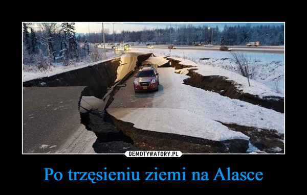 Po trzęsieniu ziemi na Alasce –  