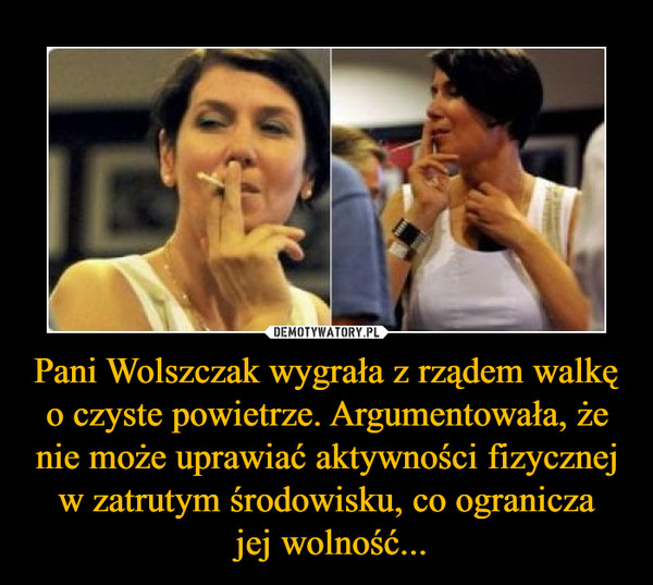 Pani Wolszczak wygrała z rządem walkę o czyste powietrze. Argumentowała, że nie może uprawiać aktywności fizycznej w zatrutym środowisku, co ogranicza
 jej wolność...