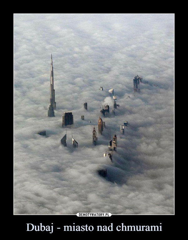 Dubaj - miasto nad chmurami –  