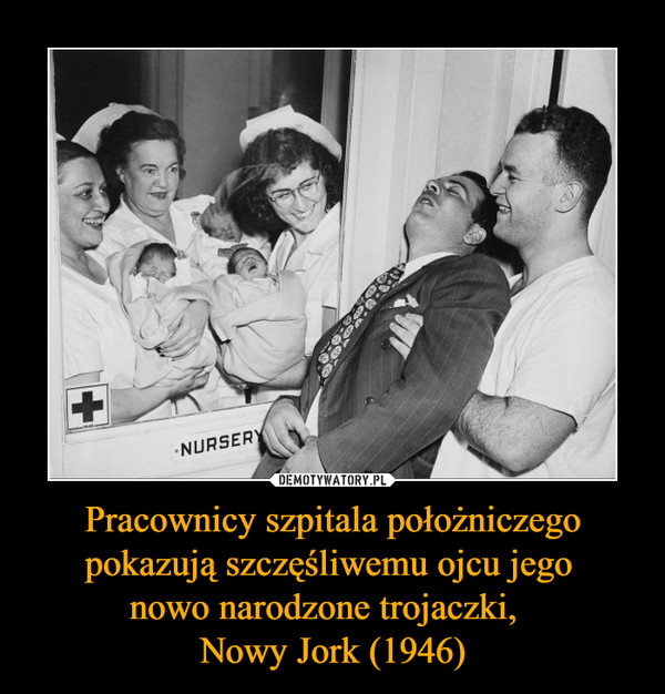 Pracownicy szpitala położniczego pokazują szczęśliwemu ojcu jego nowo narodzone trojaczki,  Nowy Jork (1946) –  