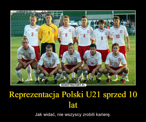 Reprezentacja Polski U21 sprzed 10 lat – Jak widać, nie wszyscy zrobili karierę. 