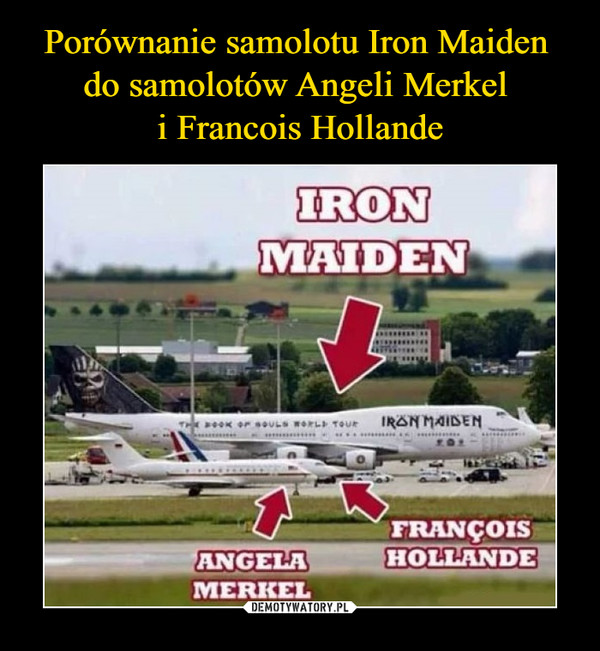 Porównanie samolotu Iron Maiden 
do samolotów Angeli Merkel 
i Francois Hollande
