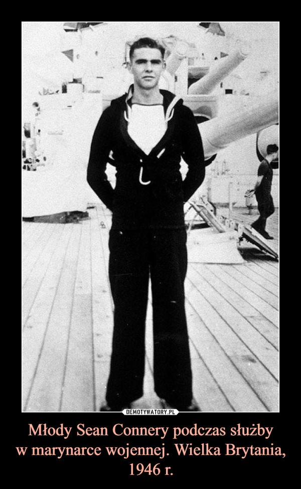Młody Sean Connery podczas służby
w marynarce wojennej. Wielka Brytania, 1946 r.